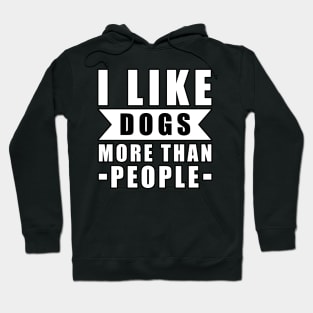 I Like Dogs More Than I Like People - Funny Dog Quote Hoodie